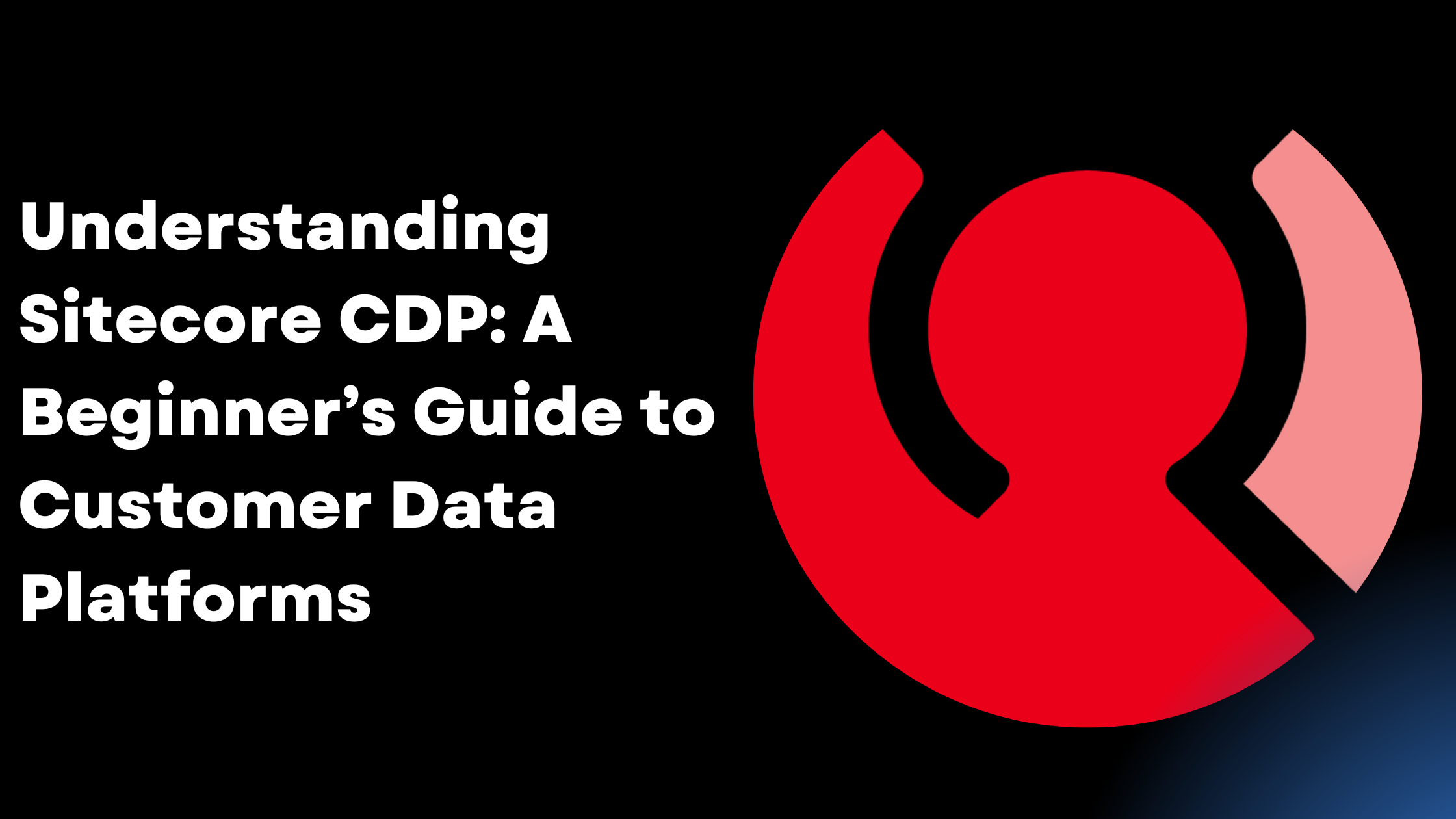 Understanding Sitecore CDP: A Beginner’s Guide to Customer Data Platforms