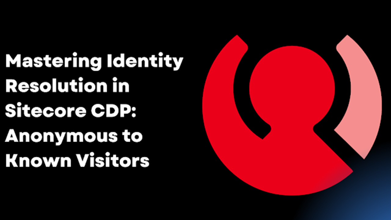 Mastering Identity Resolution in Sitecore CDP: Anonymous to Known Visitors