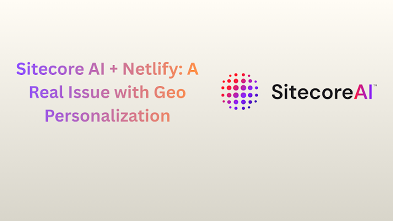 Sitecore AI + Netlify: A Real Issue with Geo Personalization